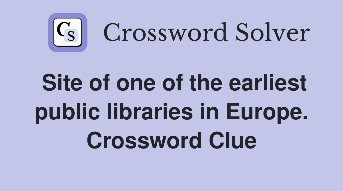 Site of one of the earliest public libraries in Europe. Crossword Clue