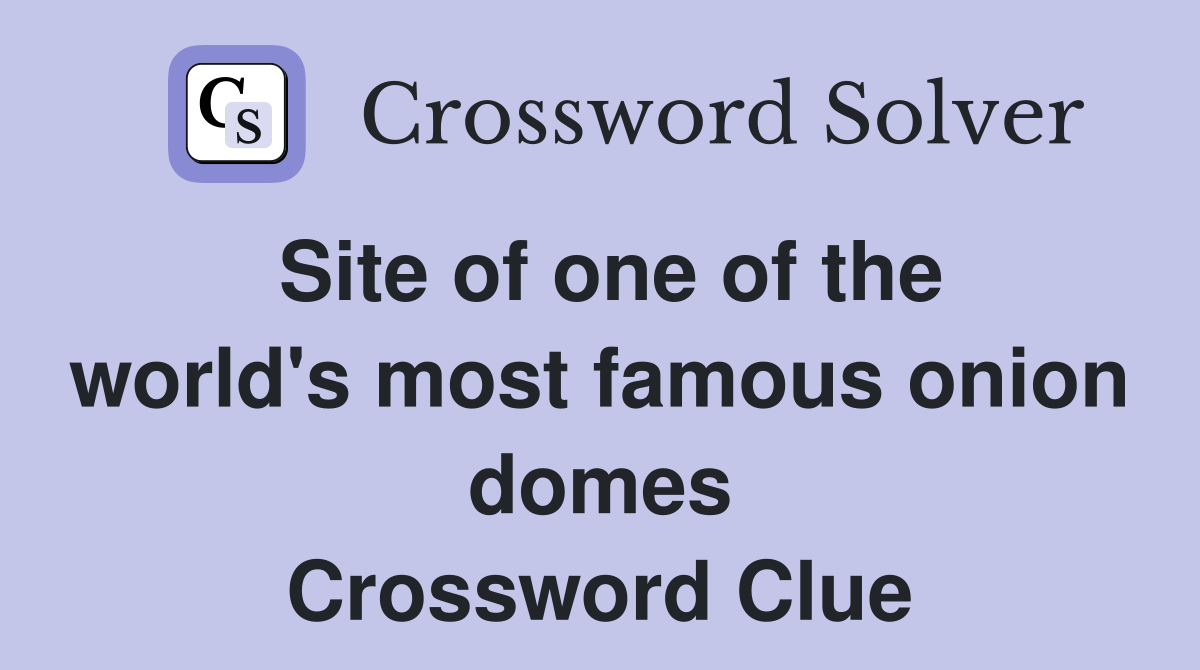 Site of one of the world's most famous onion domes Crossword Clue