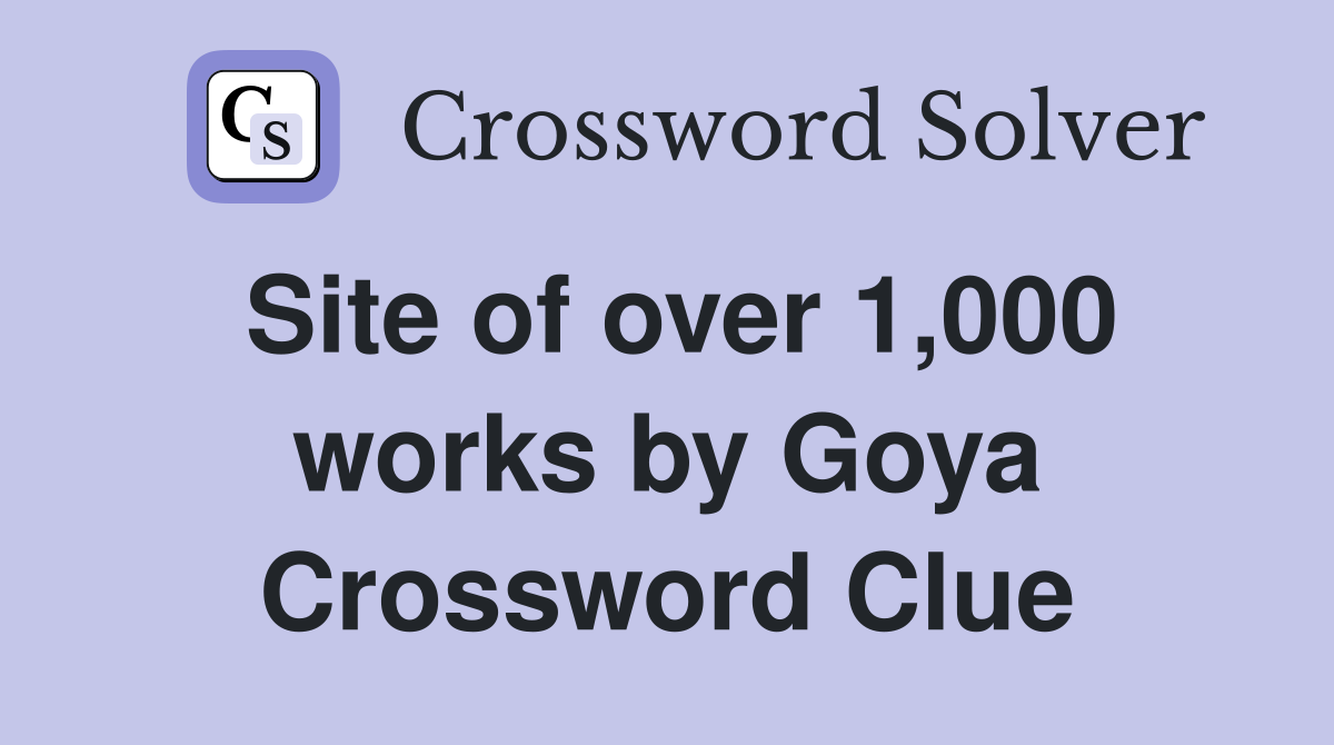 Site of over 1,000 works by Goya Crossword Clue