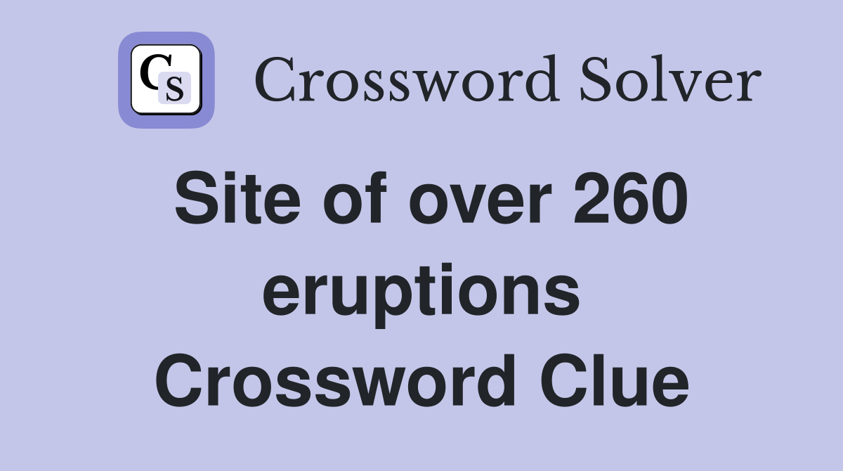 Site of over 260 eruptions Crossword Clue