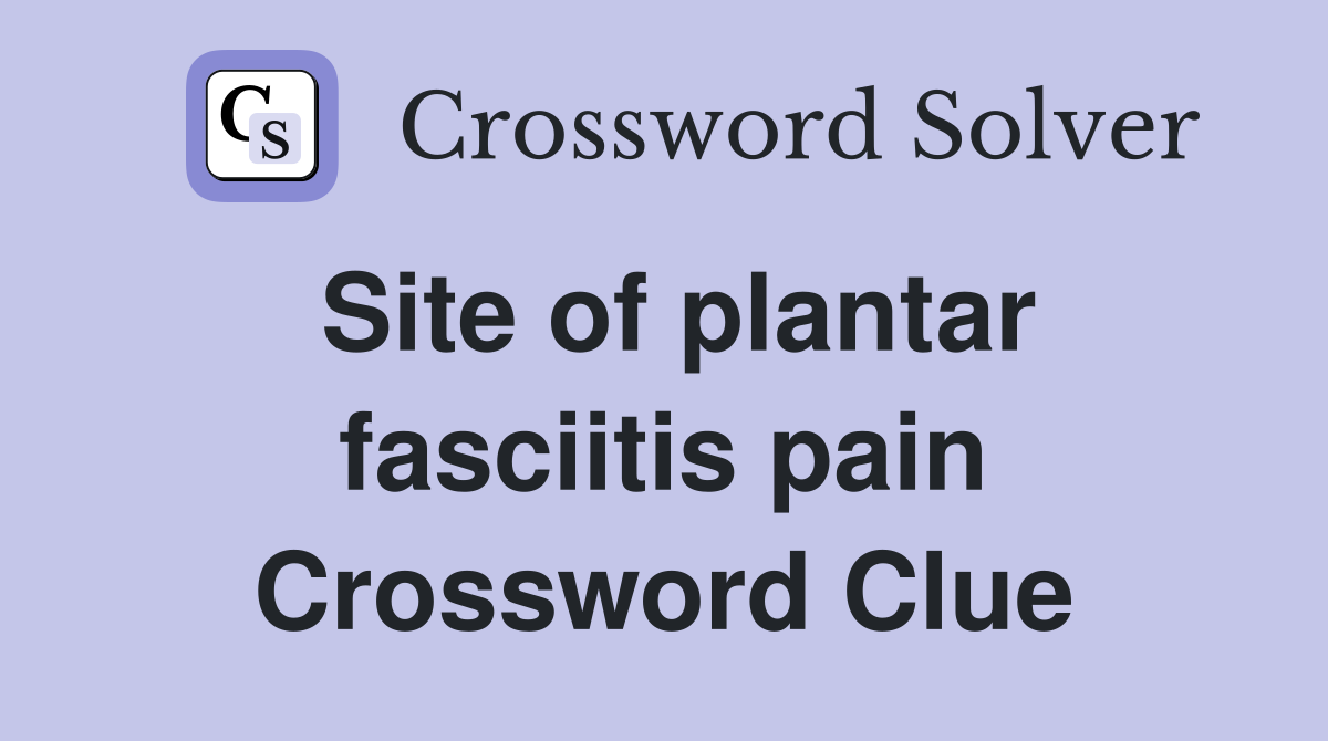 Site of plantar fasciitis pain Crossword Clue
