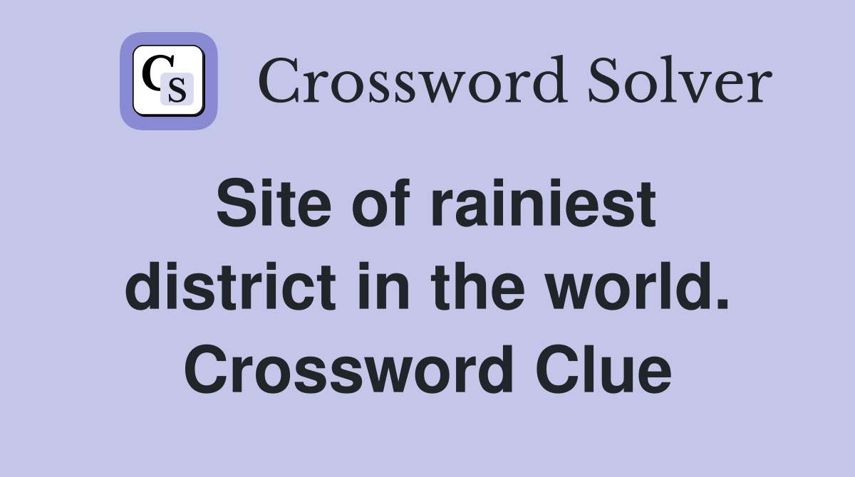 Site of rainiest district in the world. Crossword Clue
