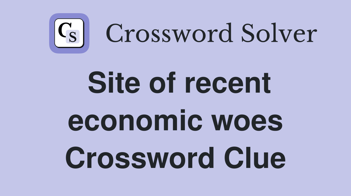 Site of recent economic woes Crossword Clue