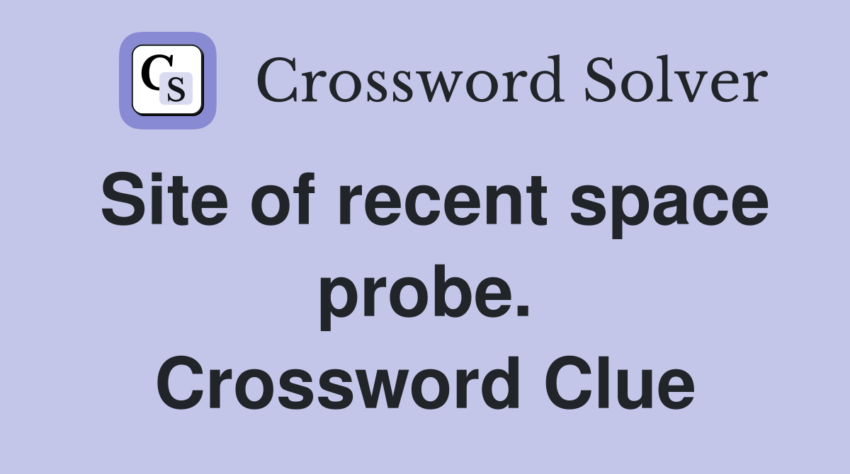 Site of recent space probe. Crossword Clue
