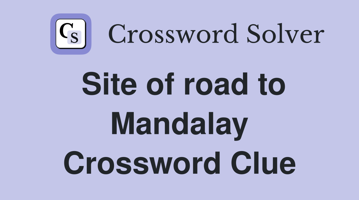 Site of road to Mandalay Crossword Clue