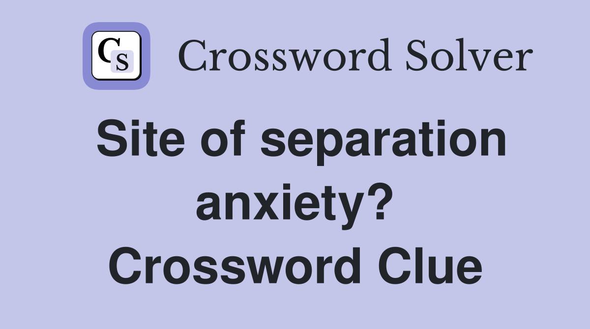 Site of separation anxiety? Crossword Clue