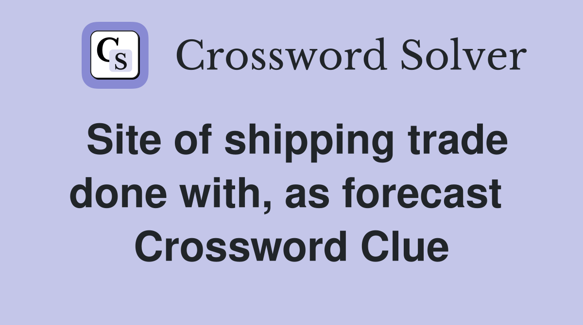 Site of shipping trade done with, as forecast  Crossword Clue