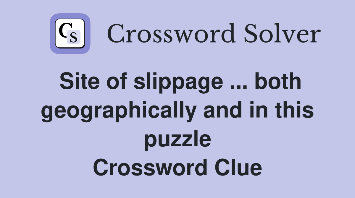 Site of slippage ... both geographically and in this puzzle Crossword Clue