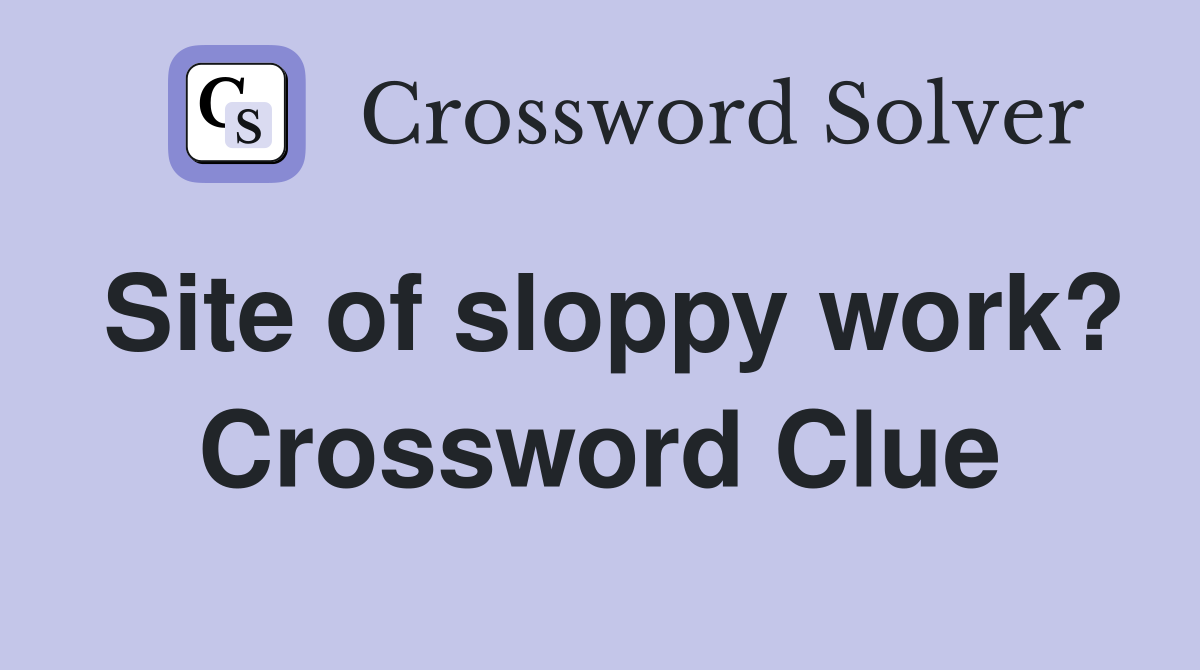 Site of sloppy work? Crossword Clue