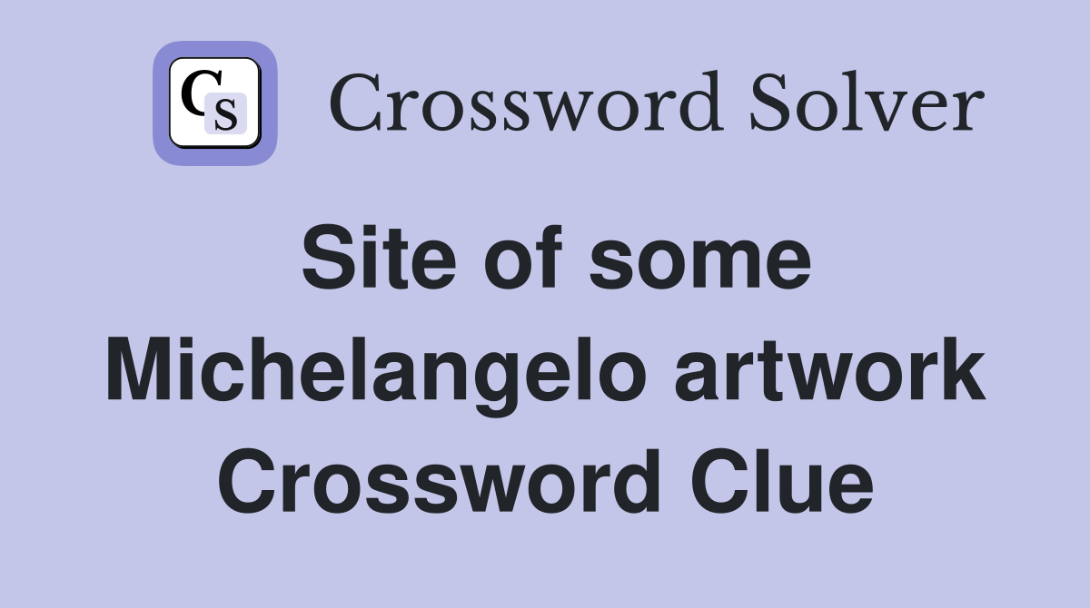 Site of some Michelangelo artwork Crossword Clue