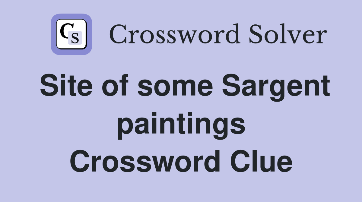 Site of some Sargent paintings Crossword Clue