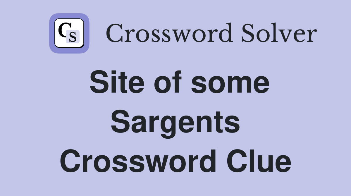 Site of some Sargents Crossword Clue