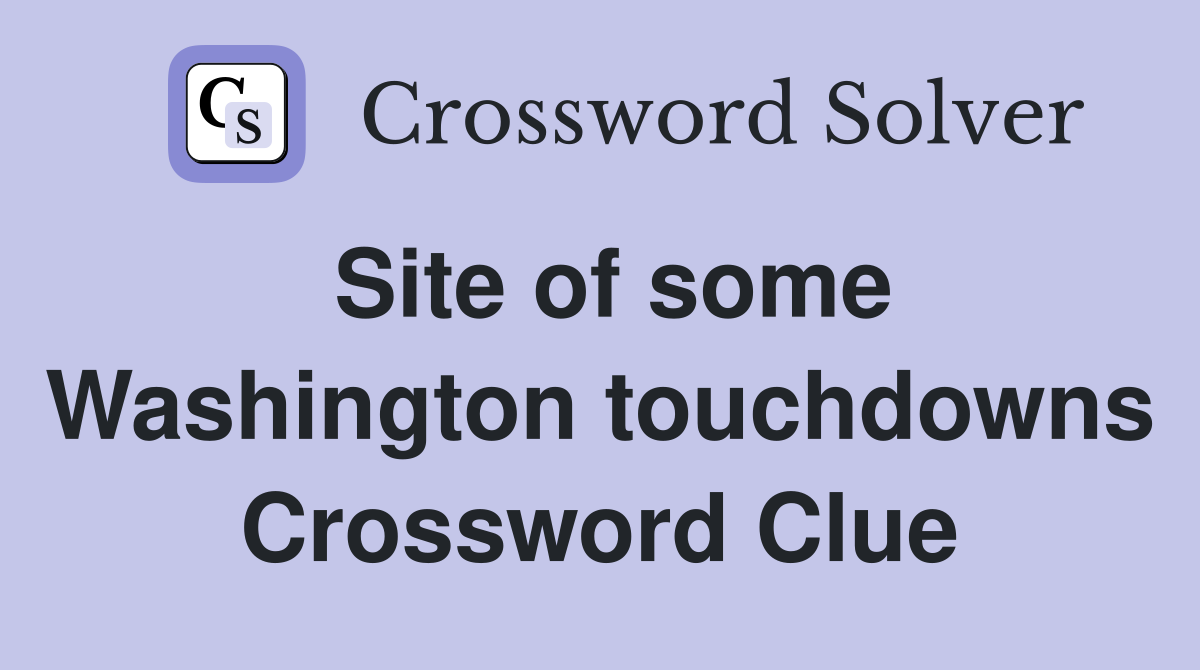 Site of some Washington touchdowns Crossword Clue