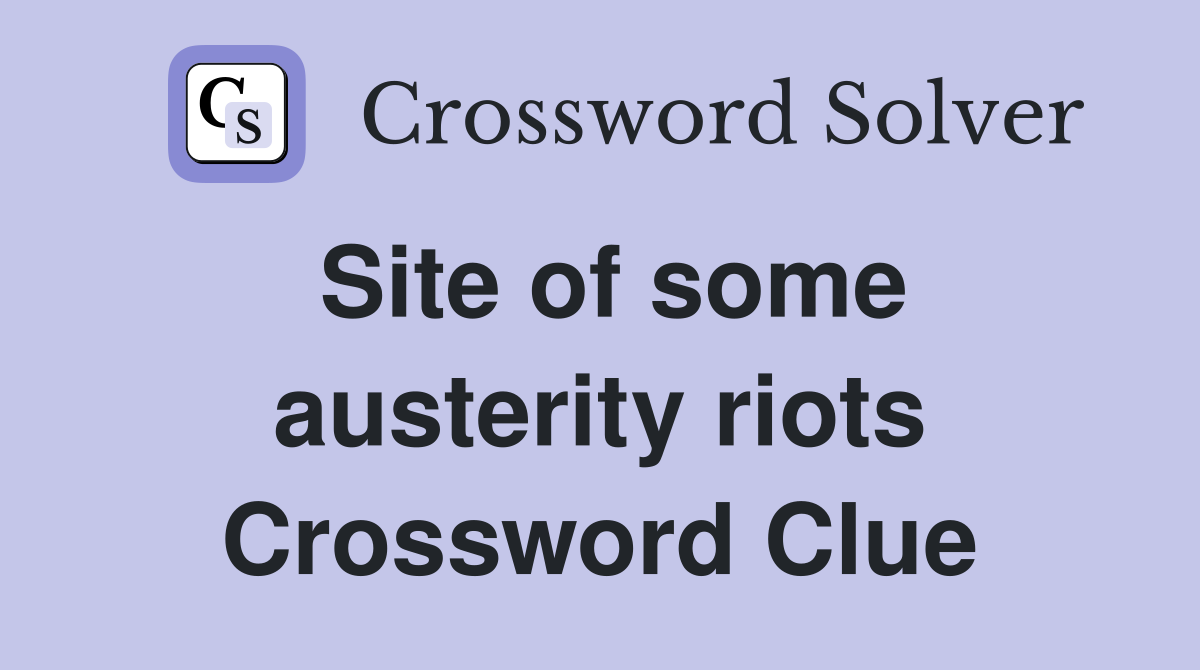 Site of some austerity riots Crossword Clue