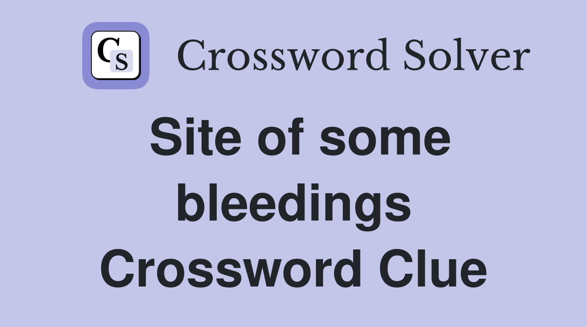 Site of some bleedings Crossword Clue