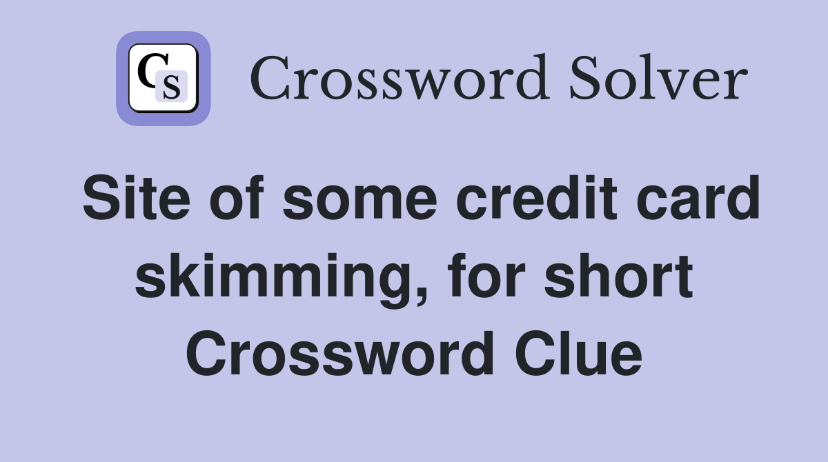 Site of some credit card skimming, for short Crossword Clue