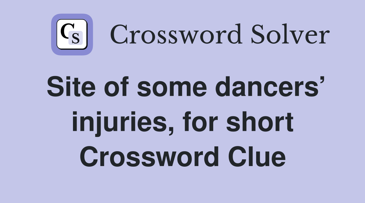 Site of some dancers’ injuries, for short Crossword Clue