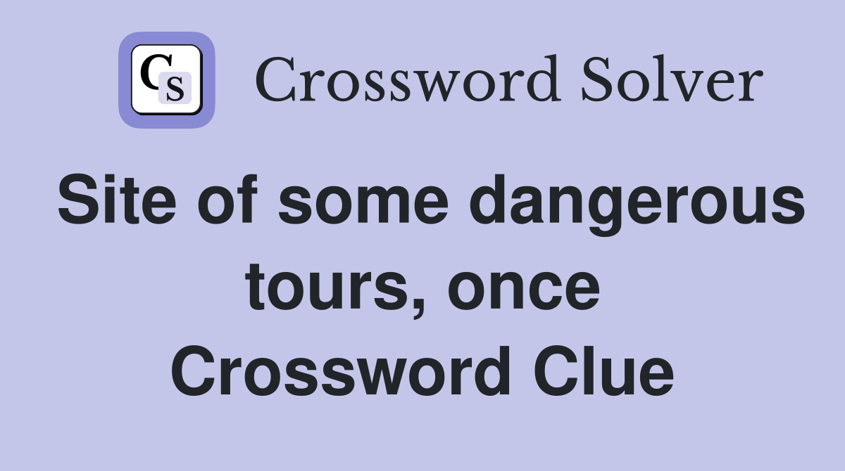 Site of some dangerous tours, once Crossword Clue