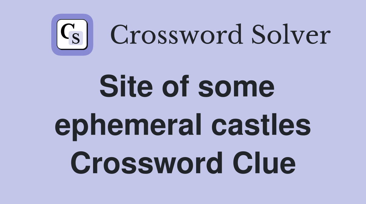 Site of some ephemeral castles Crossword Clue