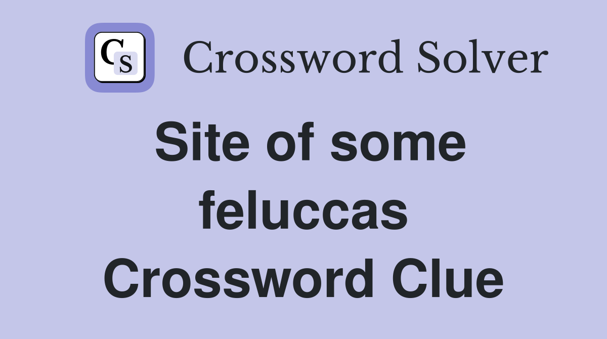 Site of some feluccas Crossword Clue