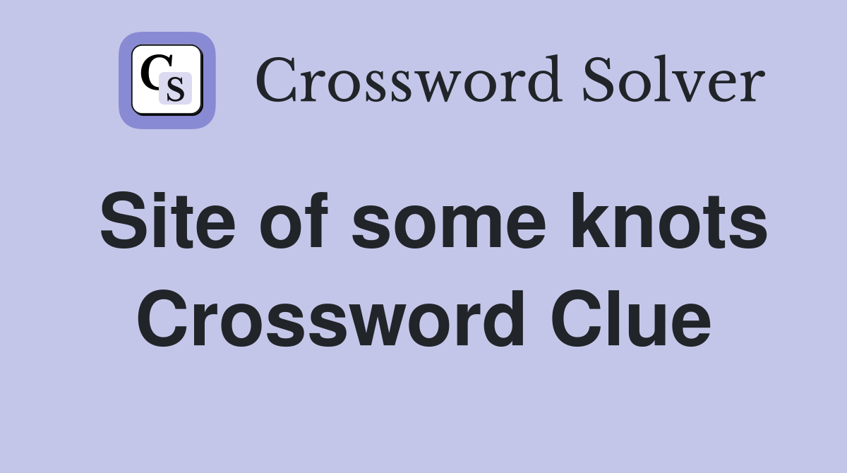 Site of some knots Crossword Clue
