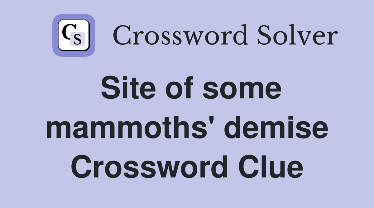 Site of some mammoths' demise Crossword Clue