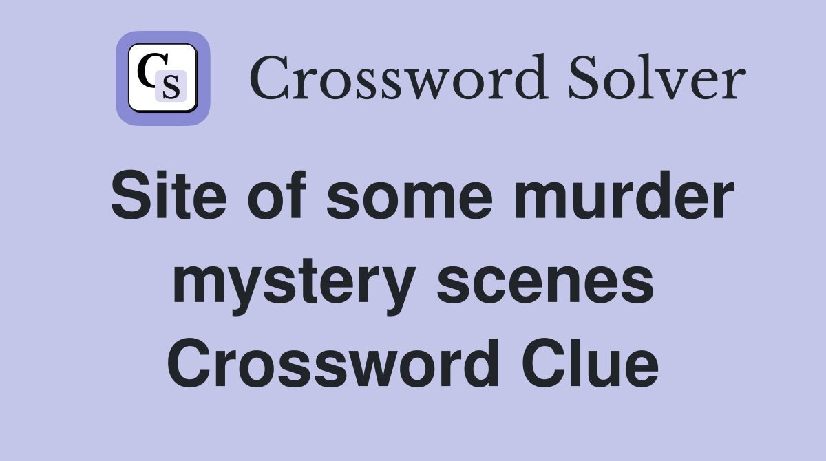 Site of some murder mystery scenes Crossword Clue