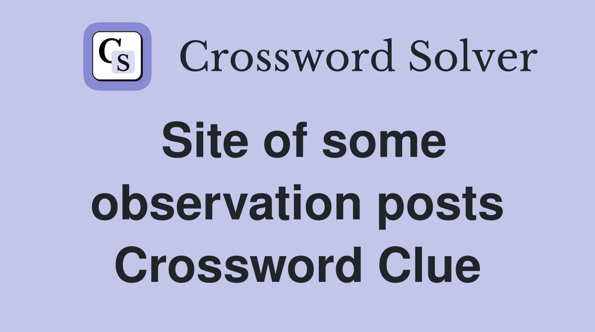 Site of some observation posts Crossword Clue