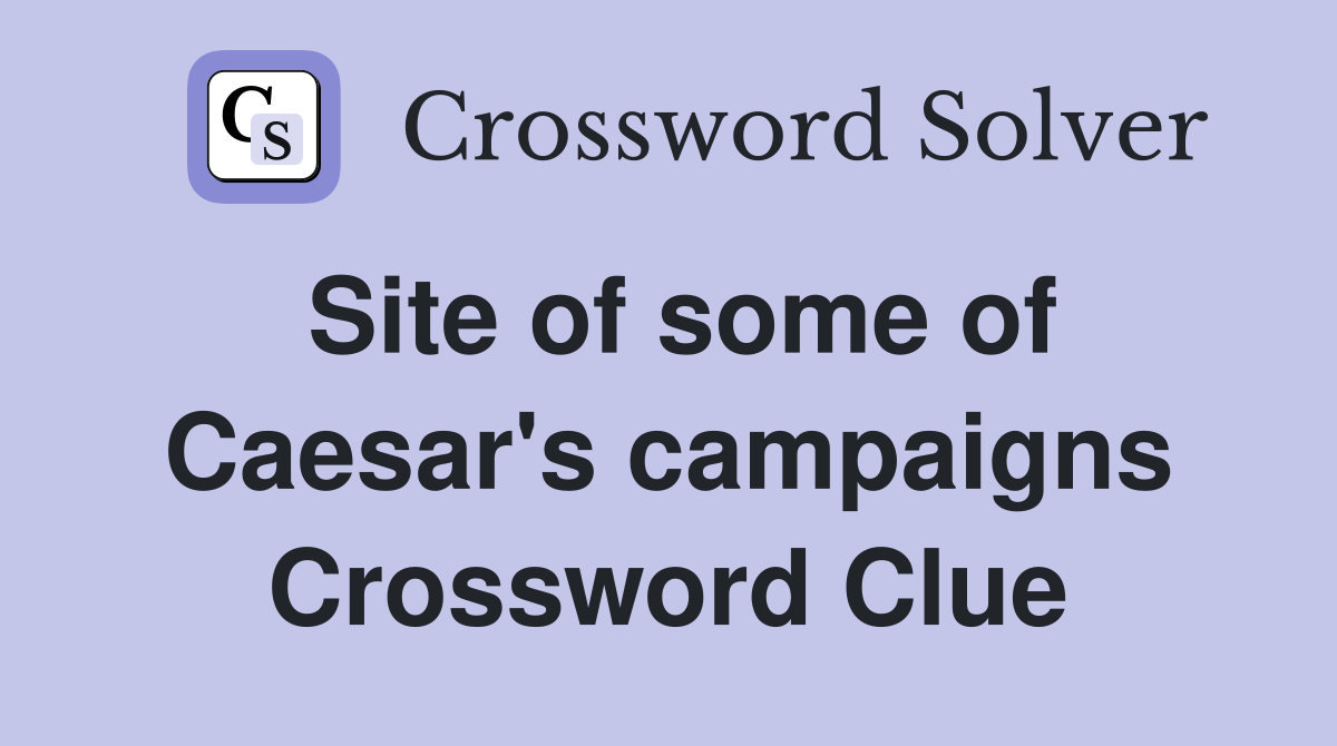 Site of some of Caesar's campaigns Crossword Clue