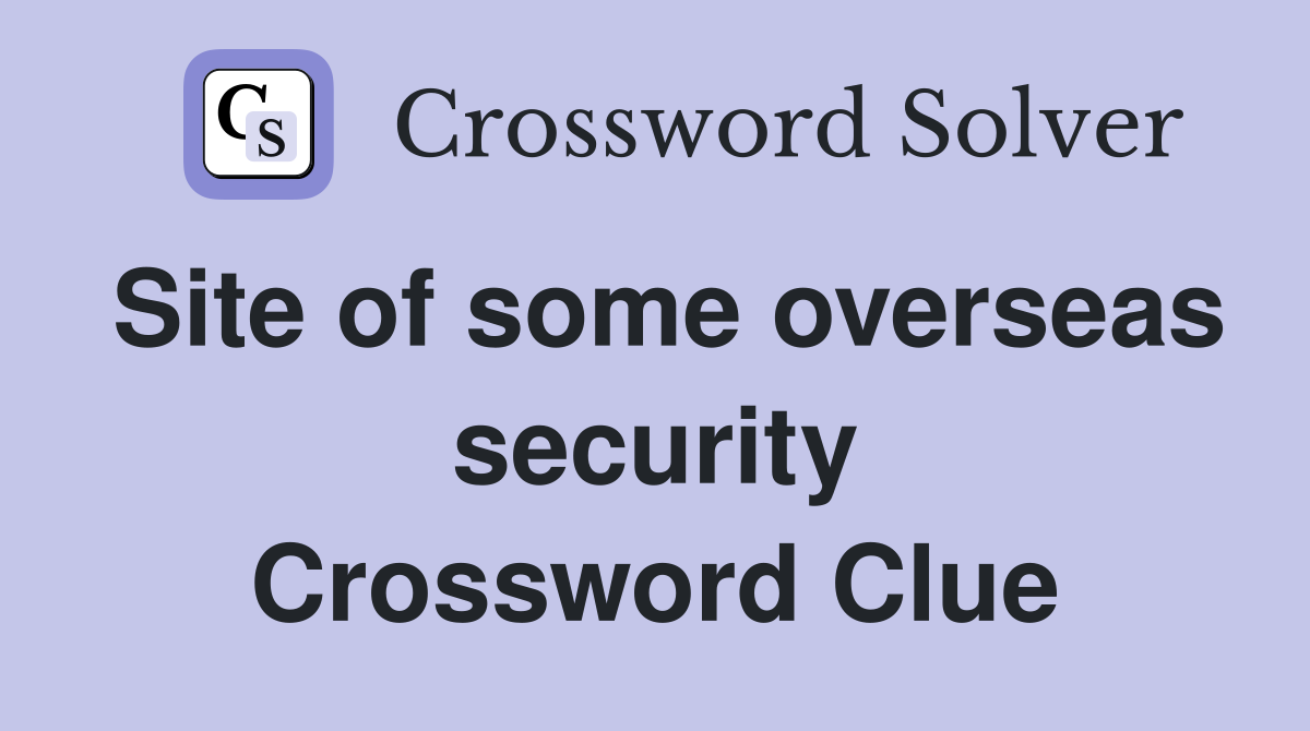 Site of some overseas security Crossword Clue