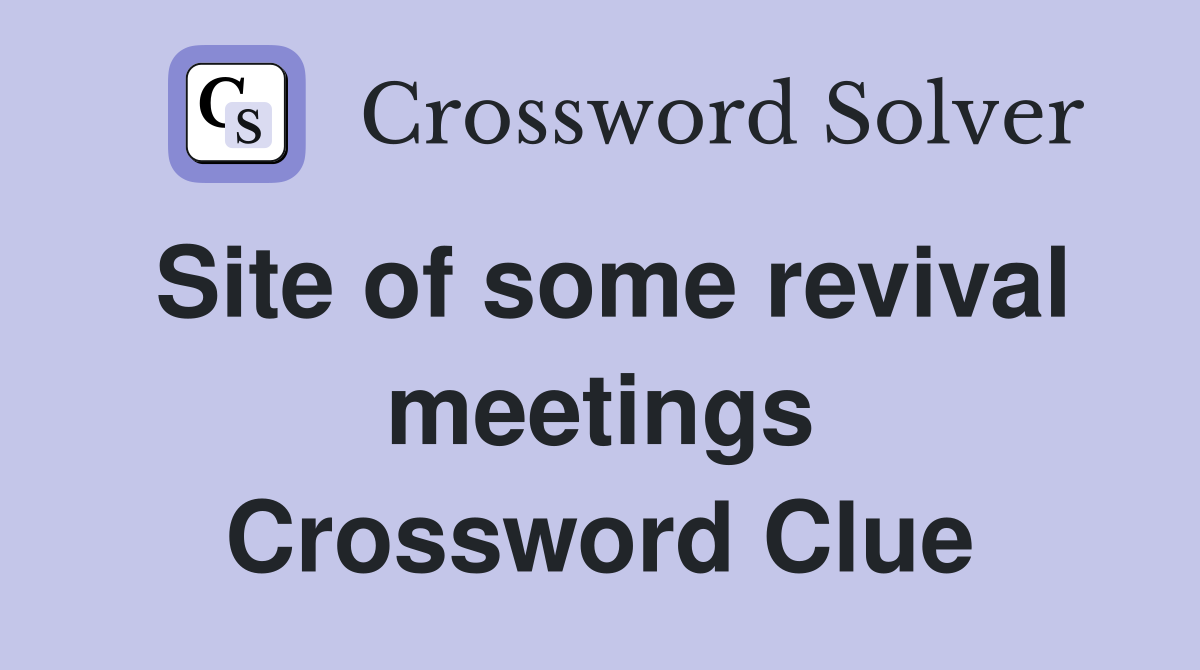 Site of some revival meetings Crossword Clue