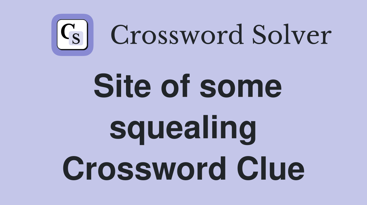 Site of some squealing Crossword Clue