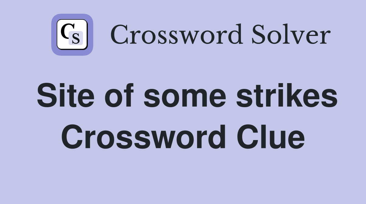 Site of some strikes Crossword Clue