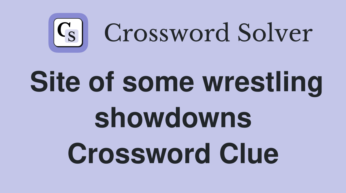Site of some wrestling showdowns Crossword Clue