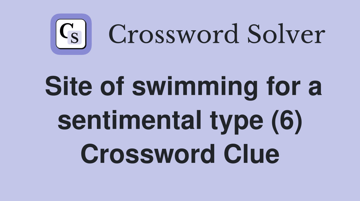 Site of swimming for a sentimental type (6) Crossword Clue