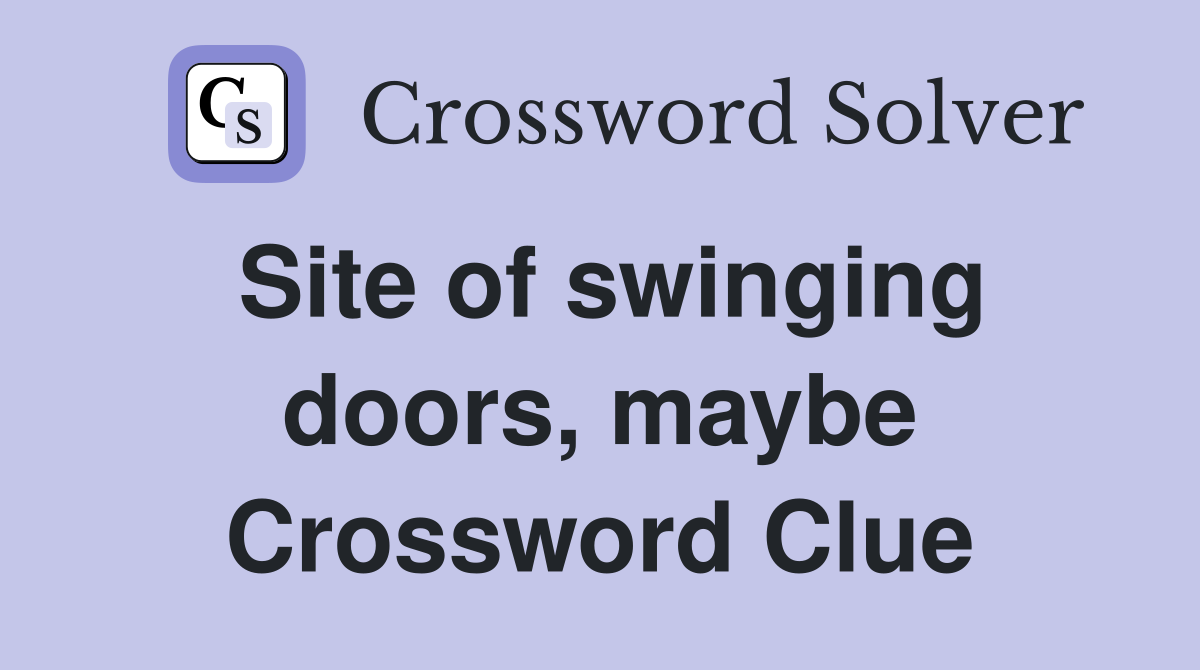 Site of swinging doors, maybe Crossword Clue