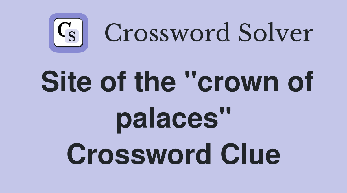 Site of the "crown of palaces" Crossword Clue