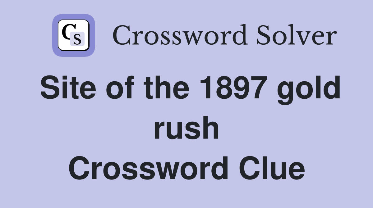 Site of the 1897 gold rush Crossword Clue