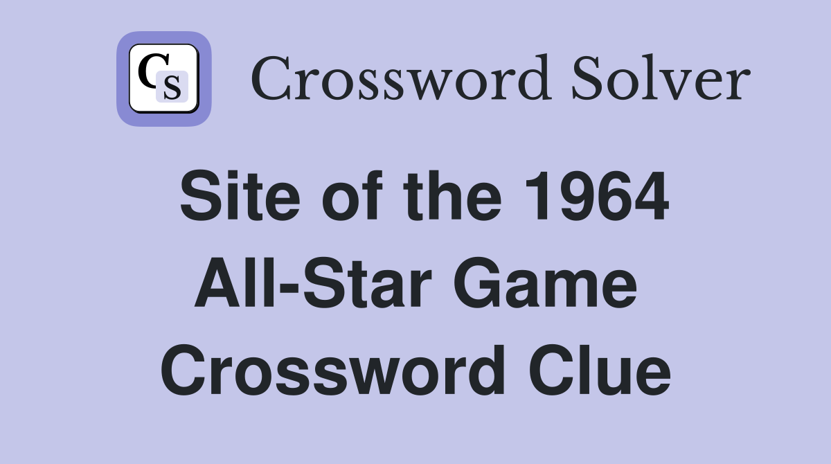 Site of the 1964 All-Star Game Crossword Clue