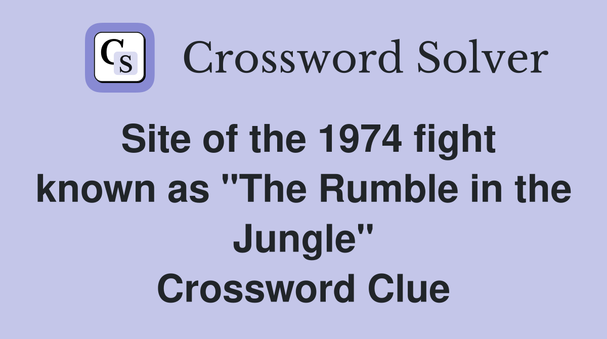 Site of the 1974 fight known as "The Rumble in the Jungle" Crossword Clue