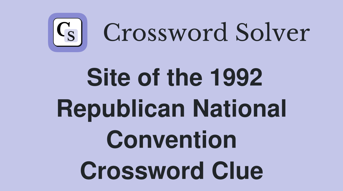 Site of the 1992 Republican National Convention Crossword Clue