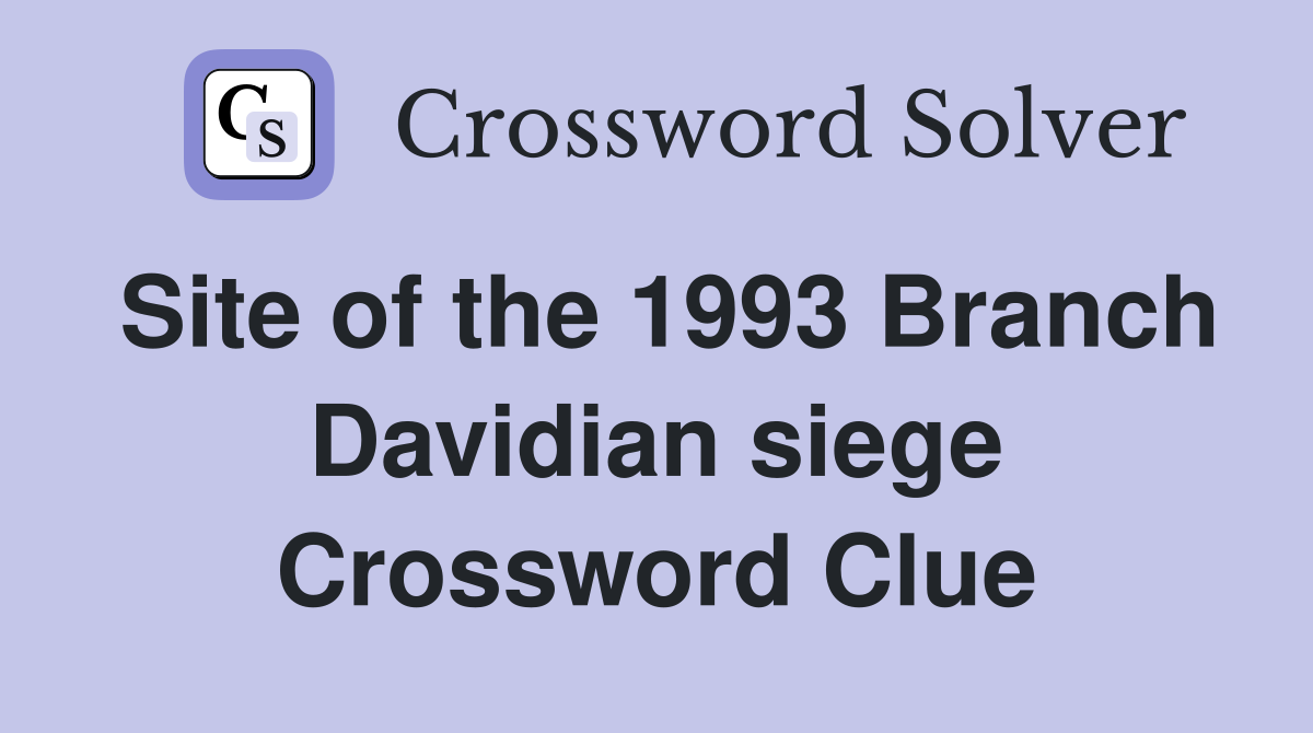 Site of the 1993 Branch Davidian siege Crossword Clue