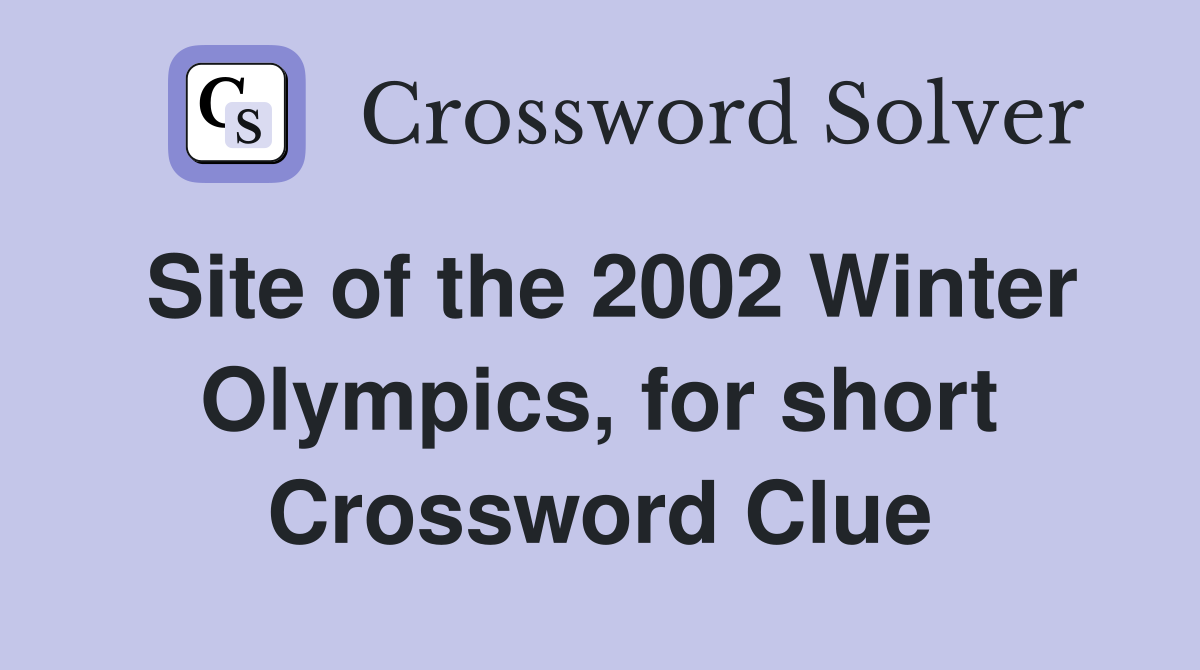 Site of the 2002 Winter Olympics, for short Crossword Clue