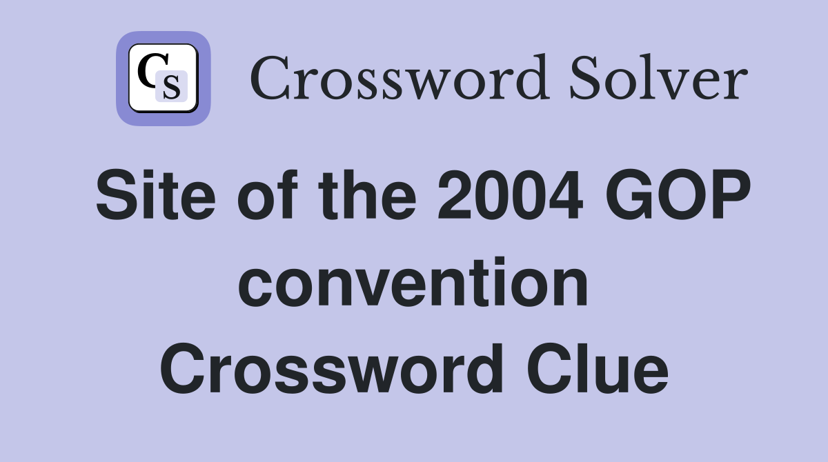 Site of the 2004 GOP convention Crossword Clue