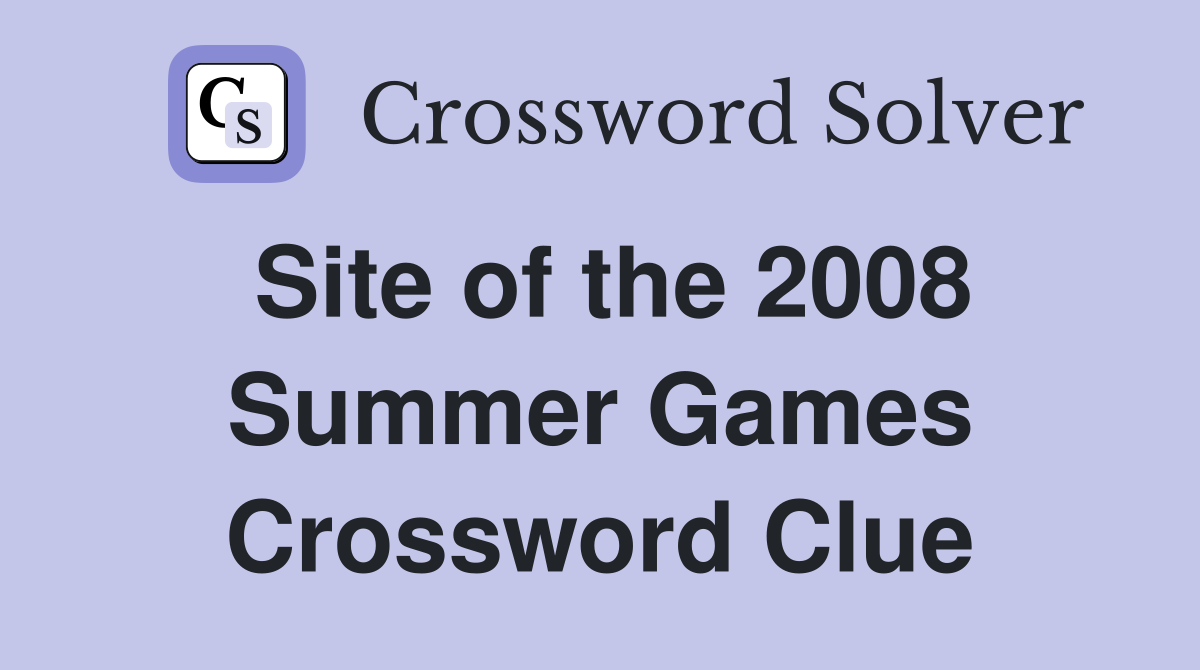 Site of the 2008 Summer Games Crossword Clue