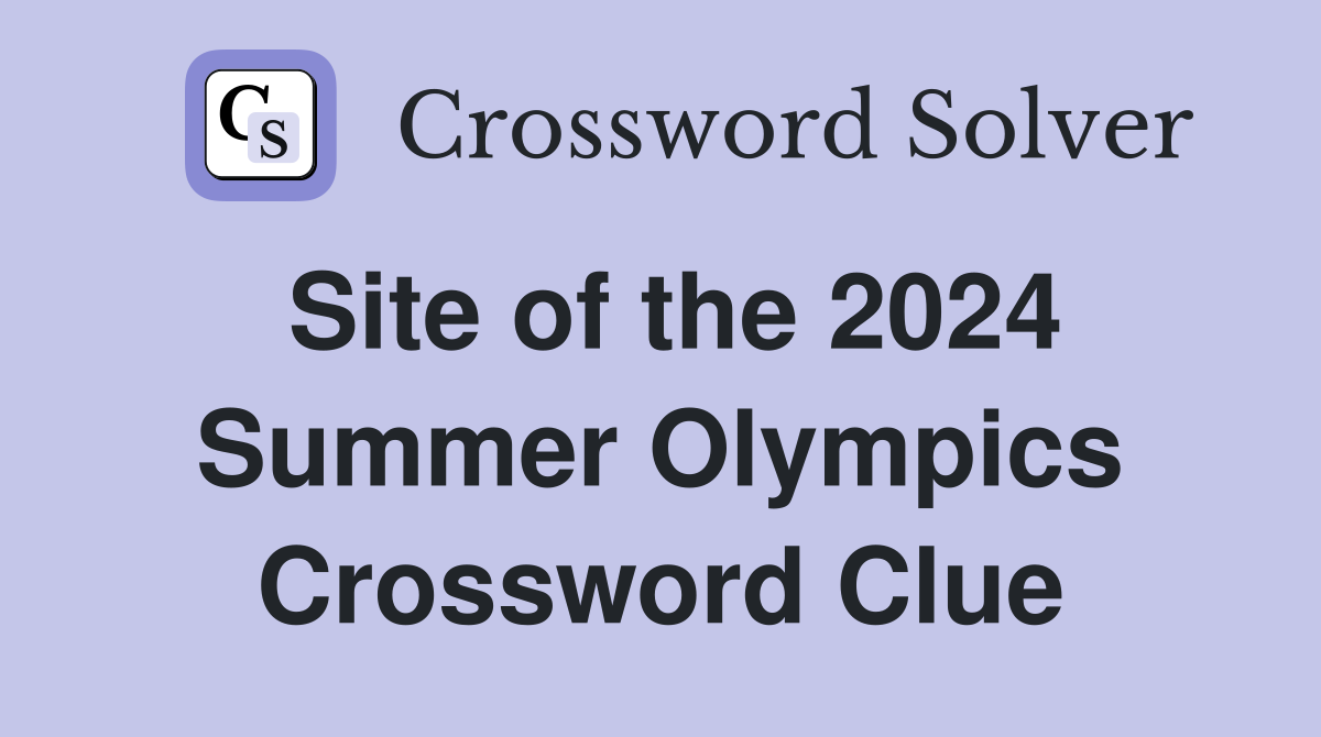 Site of the 2024 Summer Olympics Crossword Clue