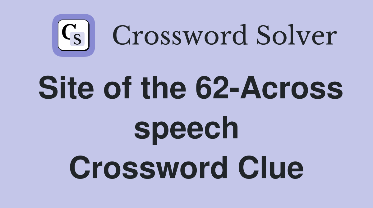 Site of the 62-Across speech Crossword Clue