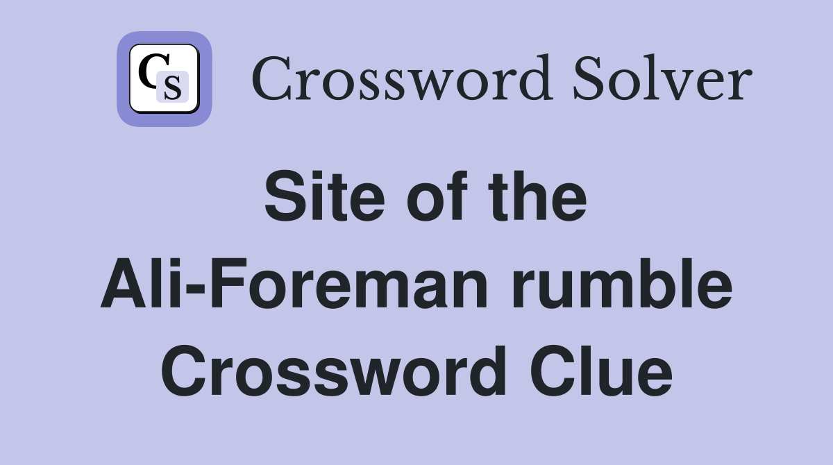 Site of the Ali-Foreman rumble Crossword Clue
