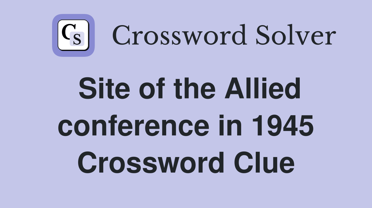 Site of the Allied conference in 1945 Crossword Clue