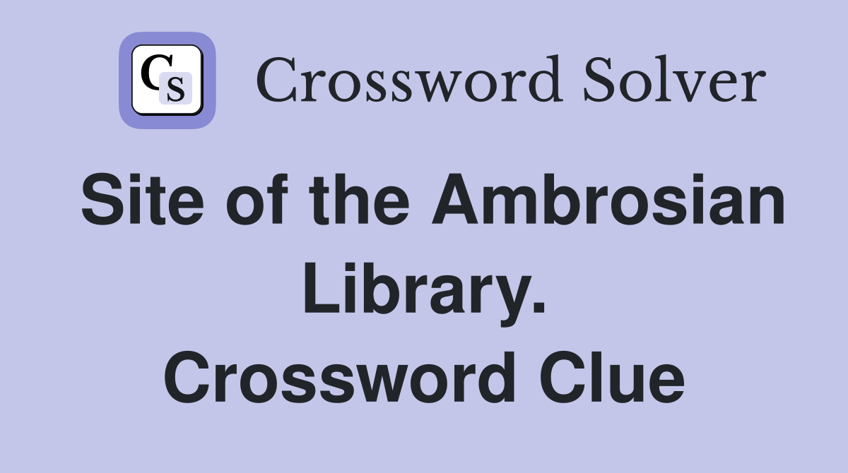 Site of the Ambrosian Library. Crossword Clue